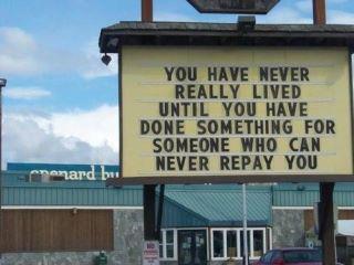"You have not lived until you have done something for someone who can never repay you."